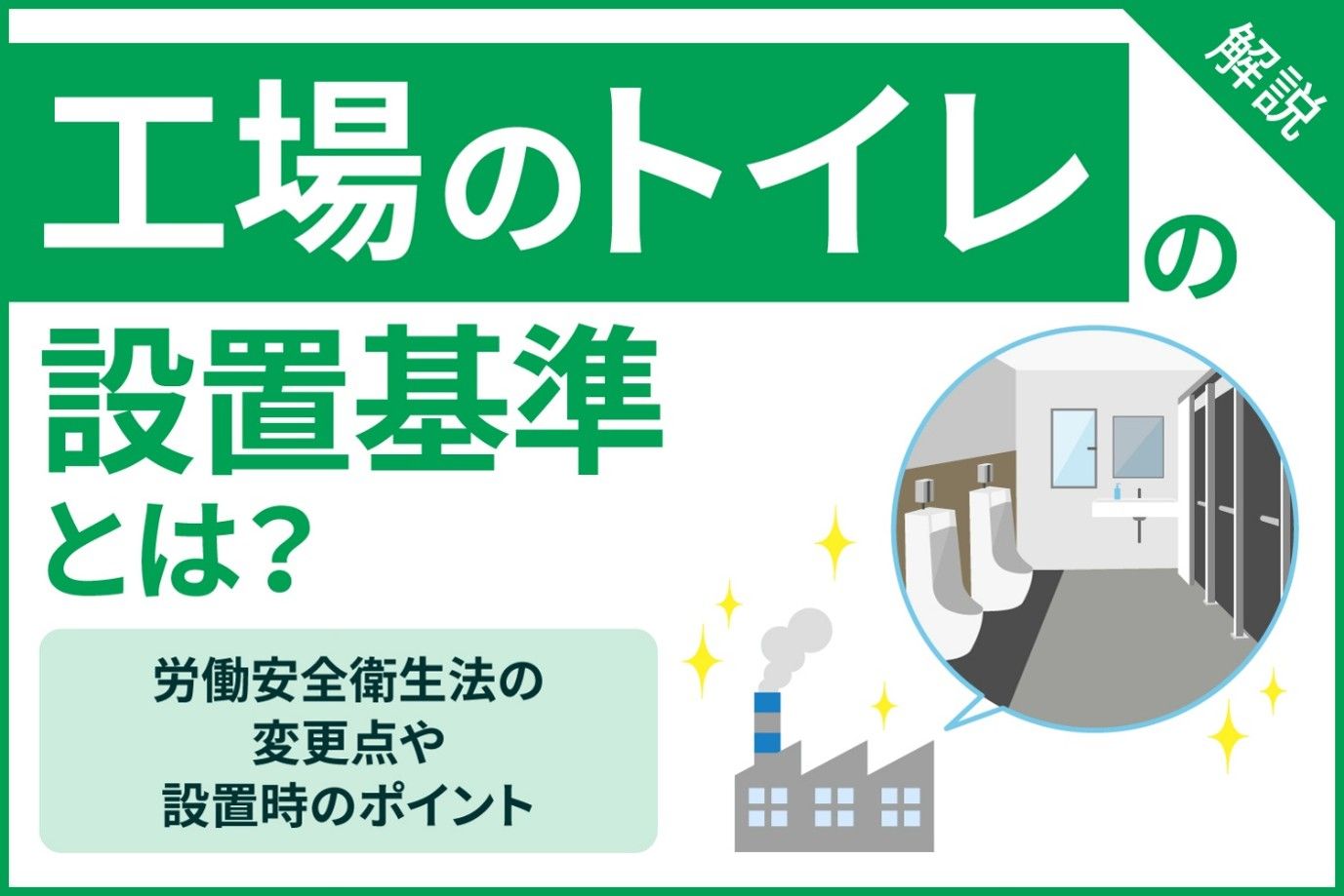 工場のトイレの設置基準とは？労働安全衛生法の変更点や設置時のポイントなどを解説